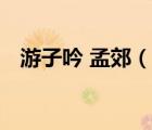 游子吟 孟郊（說一說游子吟 孟郊的簡介）