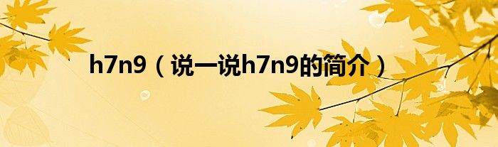 h7n9（說一說h7n9的簡介）