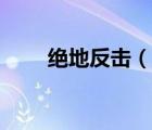 絕地反擊（說(shuō)一說(shuō)絕地反擊的簡(jiǎn)介）