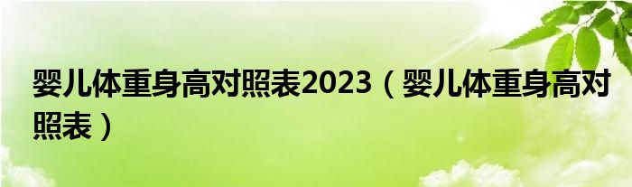 嬰兒體重身高對照表2023（嬰兒體重身高對照表）