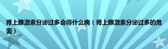腎上腺激素分泌過多會得什么?。I上腺激素分泌過多的危害）