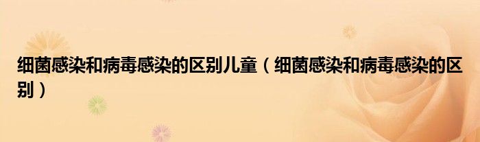 細菌感染和病毒感染的區(qū)別兒童（細菌感染和病毒感染的區(qū)別）