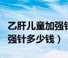乙肝兒童加強(qiáng)針要打多少劑量的（兒童乙肝加強(qiáng)針多少錢）