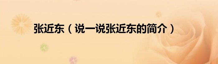 張近東（說一說張近東的簡介）