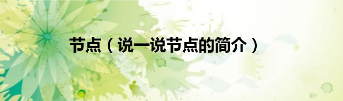 節(jié)點（說一說節(jié)點的簡介）
