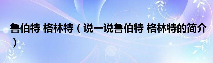魯伯特 格林特（說一說魯伯特 格林特的簡介）