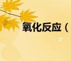 氧化反應(yīng)（說一說氧化反應(yīng)的簡介）