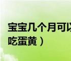 寶寶幾個(gè)月可以吃蛋黃溶豆（寶寶幾個(gè)月可以吃蛋黃）