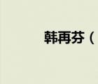 韓再芬（說(shuō)一說(shuō)韓再芬的簡(jiǎn)介）