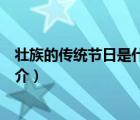 壯族的傳統(tǒng)節(jié)日是什么（說(shuō)一說(shuō)壯族的傳統(tǒng)節(jié)日是什么的簡(jiǎn)介）