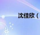 沈佳欣（說(shuō)一說(shuō)沈佳欣的簡(jiǎn)介）