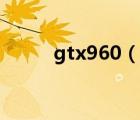 gtx960（說(shuō)一說(shuō)gtx960的簡(jiǎn)介）