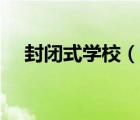 封閉式學(xué)校（說一說封閉式學(xué)校的簡(jiǎn)介）