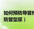 如何預(yù)防導(dǎo)管相關(guān)性尿路感染的發(fā)生（如何預(yù)防管型尿）