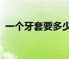 一個牙套要多少錢?（一個牙套一般多少錢）