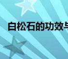 白松石的功效與作用點用（白松石的作用）