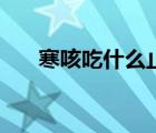 寒咳吃什么止咳效果好（寒咳的癥狀）
