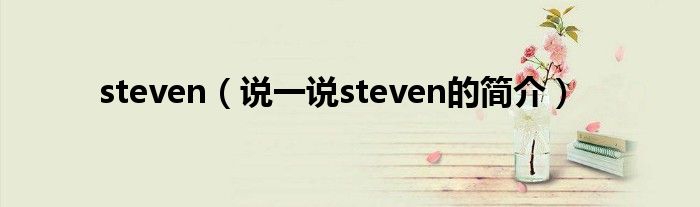 steven（說一說steven的簡介）