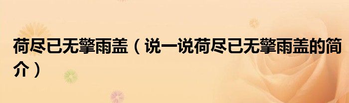 荷盡已無(wú)擎雨蓋（說(shuō)一說(shuō)荷盡已無(wú)擎雨蓋的簡(jiǎn)介）