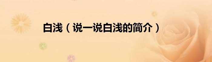 白淺（說(shuō)一說(shuō)白淺的簡(jiǎn)介）