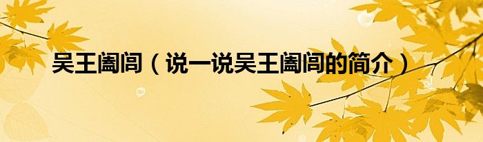 吳王闔閭（說(shuō)一說(shuō)吳王闔閭的簡(jiǎn)介）