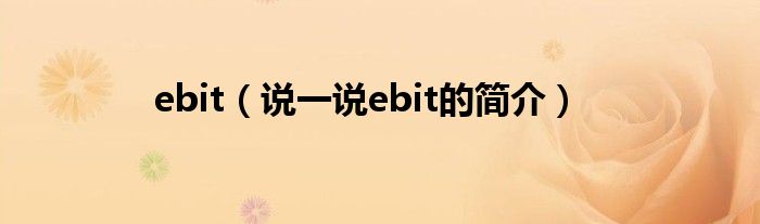 ebit（說一說ebit的簡(jiǎn)介）