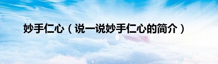 妙手仁心（說一說妙手仁心的簡介）