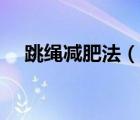 跳繩減肥法（說(shuō)一說(shuō)跳繩減肥法的簡(jiǎn)介）