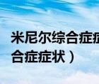 米尼爾綜合癥癥狀怎樣快速緩解（米尼爾氏綜合癥癥狀）