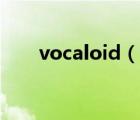 vocaloid（說(shuō)一說(shuō)vocaloid的簡(jiǎn)介）