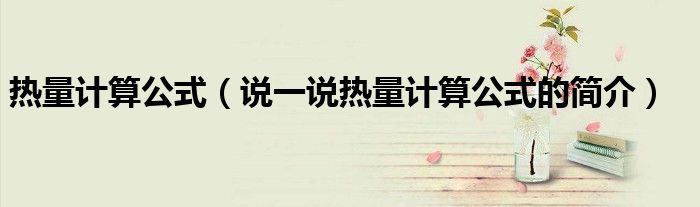 熱量計(jì)算公式（說一說熱量計(jì)算公式的簡介）