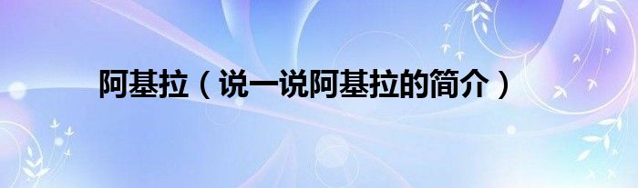 阿基拉（說一說阿基拉的簡介）