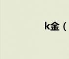 k金（說一說k金的簡介）