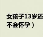 女孩子13歲還沒來月經正常嗎（13歲女生會不會懷孕）