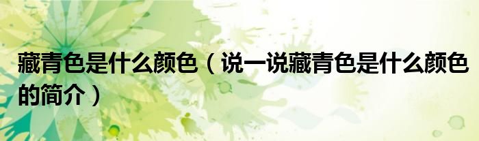 藏青色是什么顏色（說(shuō)一說(shuō)藏青色是什么顏色的簡(jiǎn)介）