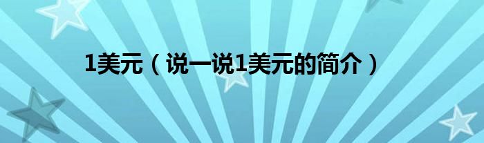 1美元（說(shuō)一說(shuō)1美元的簡(jiǎn)介）