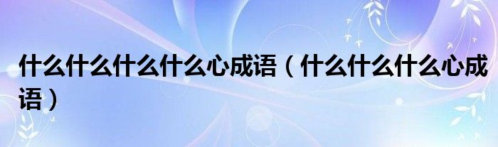 什么什么什么什么心成語（什么什么什么心成語）