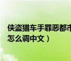 俠盜獵車手罪惡都市怎么調(diào)中文視頻（俠盜獵車手罪惡都市怎么調(diào)中文）