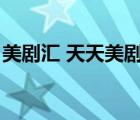 美劇匯 天天美劇天堂（美劇匯為什么看不了）