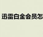 迅雷白金會(huì)員怎么用（求迅雷白金會(huì)員賬號(hào)）