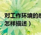 對工作環(huán)境的感受（對工作環(huán)境的一個(gè)感覺該怎樣描述）