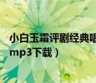 小白玉霜評(píng)劇經(jīng)典唱段17段唱片在線聽(tīng)（小白玉霜評(píng)劇大全mp3下載）