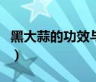 黑大蒜的功效與禁忌（黑大蒜的功效及禁忌證）