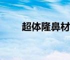 超體隆鼻材料（隆鼻的材料有哪些）