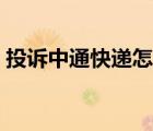 投訴中通快遞怎么投訴（中通快遞投訴官網(wǎng)）