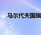 馬爾代夫國旗完整視頻（馬爾代夫國旗）