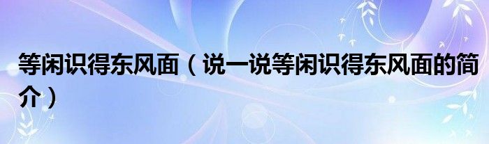 等閑識得東風面（說一說等閑識得東風面的簡介）
