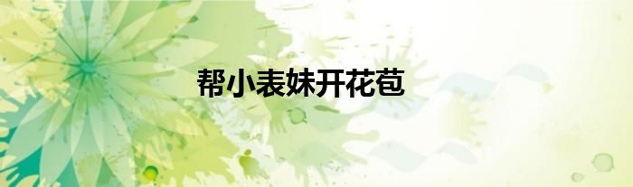 幫小表妹開(kāi)花苞