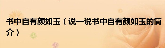 書中自有顏如玉（說一說書中自有顏如玉的簡介）