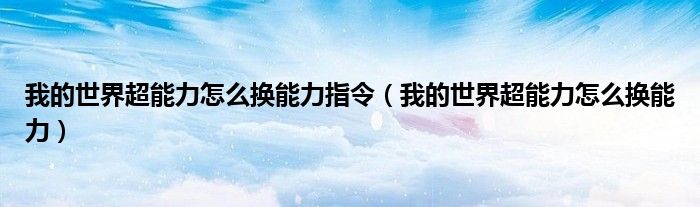 我的世界超能力怎么換能力指令（我的世界超能力怎么換能力）